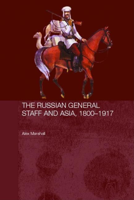 The Russian General Staff and Asia, 1860-1917 by Marshall, Alex