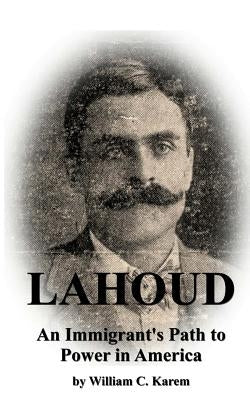 Lahoud: An Immigrant's Path to Power in America by Karem, William C.
