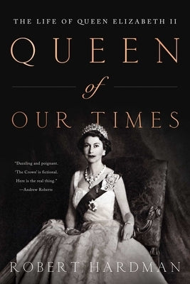 Queen of Our TImes: The Life of Queen Elizabeth II by Hardman, Robert