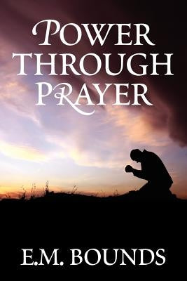 Power Through Prayer by Bounds, Edward M.