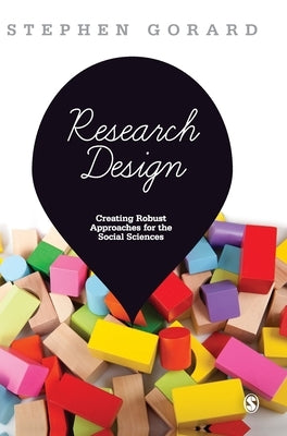 Research Design: Creating Robust Approaches for the Social Sciences by Gorard, Stephen
