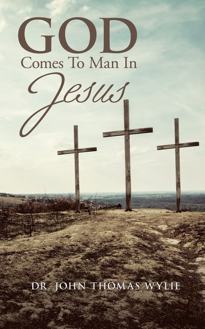 God Comes to Man in Jesus by Wylie, John Thomas