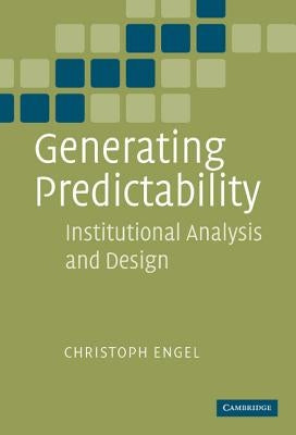 Generating Predictability: Institutional Analysis and Design by Engel, Christof
