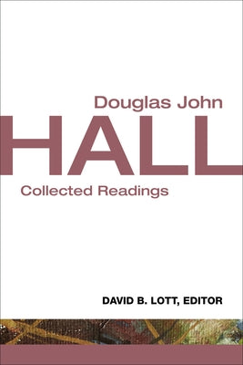 Douglas John Hall: Collected Readings by Lott, David B.