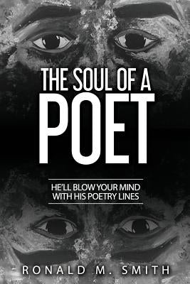The Soul of A Poet: He'll Blow Your Mind With His Poetry Lines by Williams, Iris M.