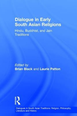 Dialogue in Early South Asian Religions: Hindu, Buddhist, and Jain Traditions by Black, Brian
