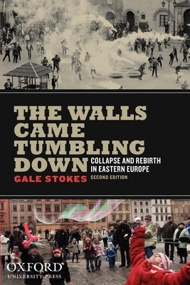 The Walls Came Tumbling Down: Collapse and Rebirth in Eastern Europe by Stokes, Gale