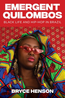 Emergent Quilombos: Black Life and Hip-Hop in Brazil by Henson, Bryce