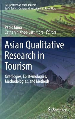 Asian Qualitative Research in Tourism: Ontologies, Epistemologies, Methodologies, and Methods by Mura, Paolo