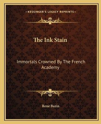 The Ink Stain: Immortals Crowned By The French Academy by Bazin, Rene