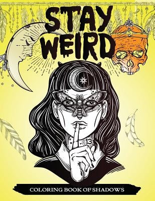 Stay Weird Coloring Book of Shadows: Women in Black Magic Theme, Power of Spells Relaxation Coloring Book for Adults by V. Art