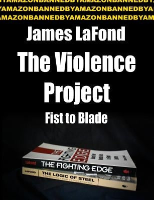 The Violence Project: Fist to Blade by LaFond, James