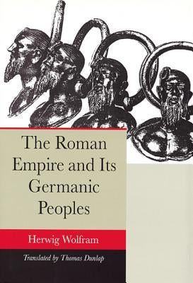 The Roman Empire and Its Germanic Peoples by Wolfram, Herwig