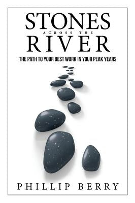 Stones Across the River: The Path to Your Best Work In Your Peak Years by Berry, Phillip