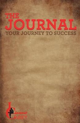 The Journal: Your Journey To Success by Carey, Lamont