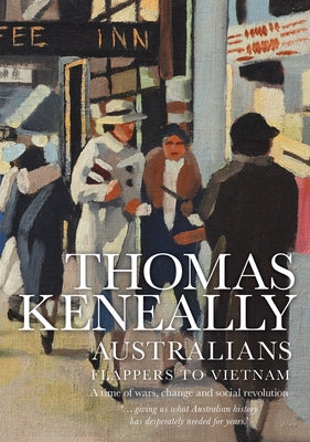 Australians: Flappers to Vietnam: Volume 3 by Keneally, Thomas
