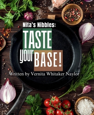 Nita's Nibbles: Taste Your Base! by Whitaker Naylor, Vernita