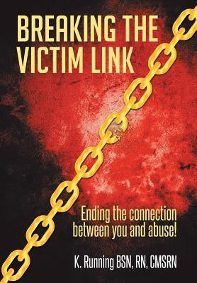 Breaking the Victim Link: Ending the connection between you and abuse! by Running Bsn, Cmsrn