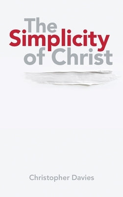 The Simplicity of Christ by Davies, Christopher