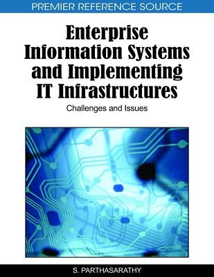 Enterprise Information Systems and Implementing IT Infrastructures: Challenges and Issues by Parthasarathy, S.