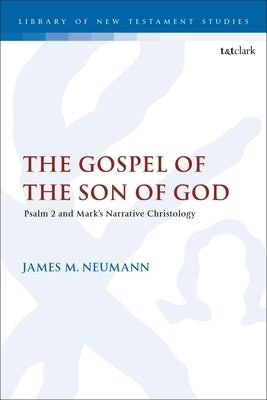 The Gospel of the Son of God: Psalm 2 and Mark's Narrative Christology by Neumann, James M.
