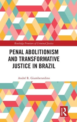 Penal Abolitionism and Transformative Justice in Brazil by Giamberardino, André R.