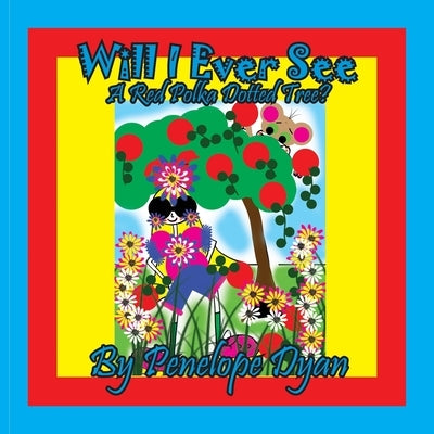 Will I ever See A Red Polka Dotted Tree? by Dyan, Penelope