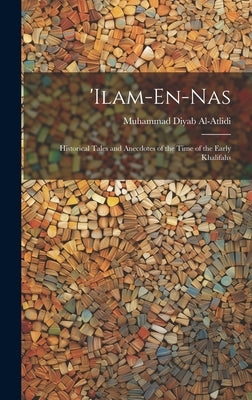 'ilam-En-Nas: Historical Tales and Anecdotes of the Time of the Early Khalifahs by Al-Atlidi, Muhammad Diyab