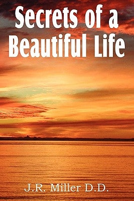 Secrets of a Beautiful Life by Miller, J. R.
