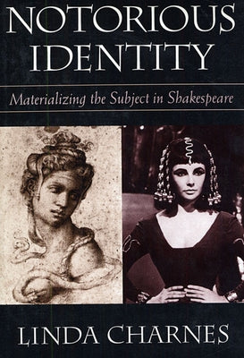 Notorious Identity: Materializing the Subject in Shakespeare by Charnes, Linda