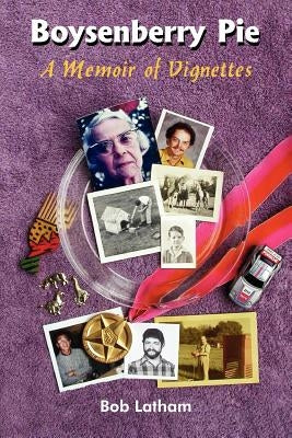Boysenberry Pie: A Memoir of Vignettes by Latham, Bob