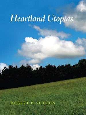 Heartland Utopias by Sutton, Robert P.