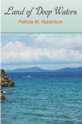 Land of Deep Waters by Robertson, Patricia M.