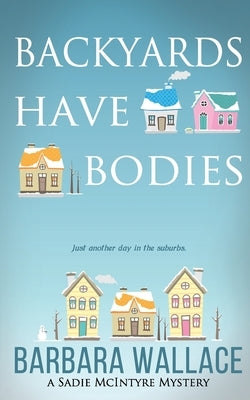 Backyards Have Bodies: A Sadie McIntyre Mystery by Wallace, Barbara