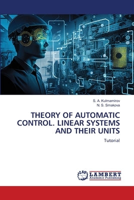 Theory of Automatic Control. Linear Systems and Their Units by Kulmamirov, S. A.