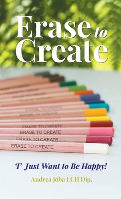 Erase to Create: 'I' Just Want to be Happy! by Jóba, Andrea