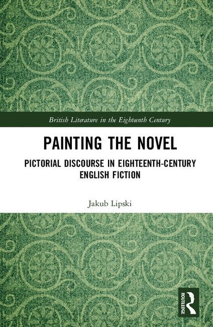 Painting the Novel: Pictorial Discourse in Eighteenth-Century English Fiction by Lipski, Jakub
