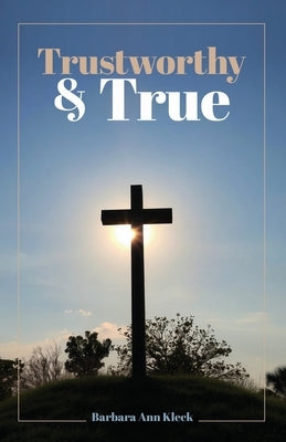Trustworthy & True by Kleck, Barbara Ann