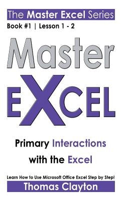 Master Excel: Primary Interactions with the Excel by Clayton, Thomas