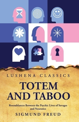 Totem and Taboo Resemblances Between the Psychic Lives of Savages and Neurotics by Sigmund Freud