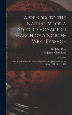 Appendix to the Narrative of a Second Voyage in Search of a North-west Passage [microform]: and a Residence in the Arctic Regions During the Years 182 by Ross, John