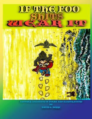 If The Foo Shits Wear It: another collection of poems and illustrations from David G Burke by Burke, David G.