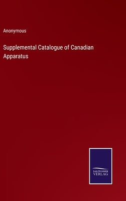 Supplemental Catalogue of Canadian Apparatus by Anonymous