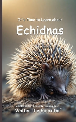 It's Time to Learn about Echidnas by Walter the Educator