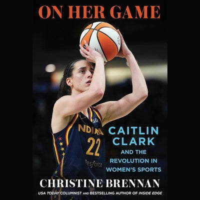 On Her Game: Caitlin Clark and the Revolution in Women's Sports by Brennan, Christine