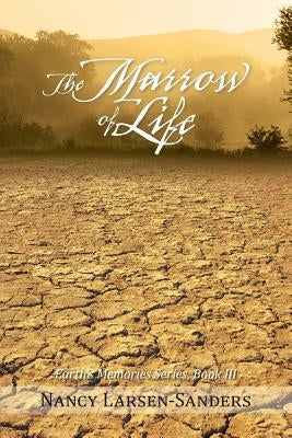 The Marrow of Life: Earth's Memories Series, Book III by Larsen-Sanders, Nancy
