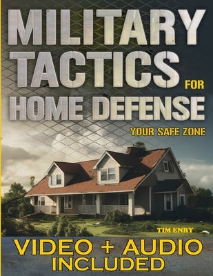 Military Tactics for Home Defense: From Survivor to Strategist, Defend Your Loved Ones by Making Your Home a Secure Survival Fortress by Enry, Tim