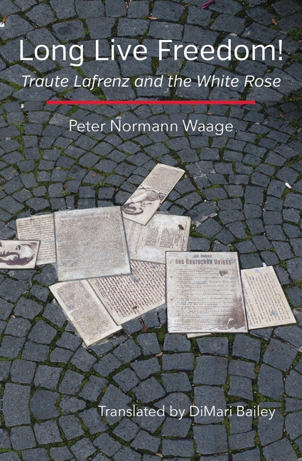 Long Live Freedom!: Traute Lafrenz and the White Rose by Waage, Peter Normann