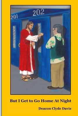 But I Get to Go Home at Night: Experiences of a Catholic Prison Chaplain by Davis, Clyde