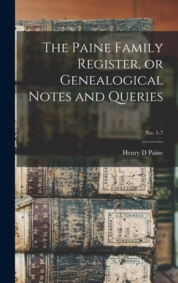 The Paine Family Register, or Genealogical Notes and Queries; No. 1-7 by Paine, Henry D.